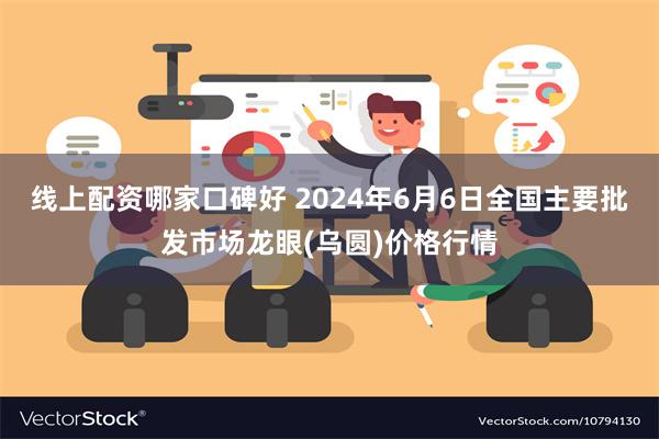 线上配资哪家口碑好 2024年6月6日全国主要批发市场龙