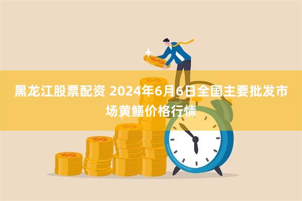 黑龙江股票配资 2024年6月6日全国主要批发市场黄鳝价格行情