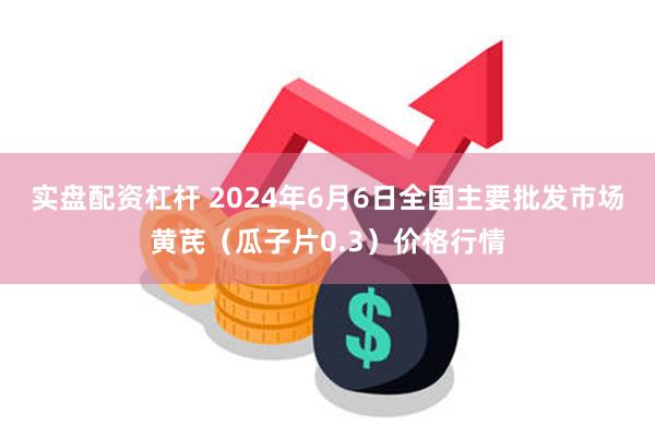 实盘配资杠杆 2024年6月6日全国主要批发市场黄芪（瓜子片0.3）价格行情