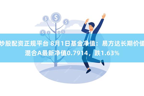 炒股配资正规平台 8月1日基金净值：易方达长期价值混合A