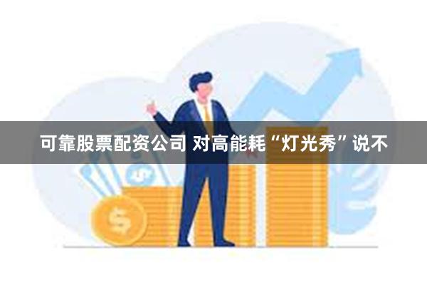 可靠股票配资公司 对高能耗“灯光秀”说不