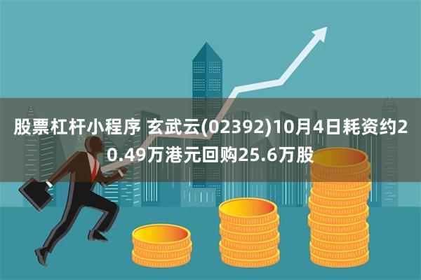 股票杠杆小程序 玄武云(02392)10月4日耗资约20.49万港元回购25.6万股