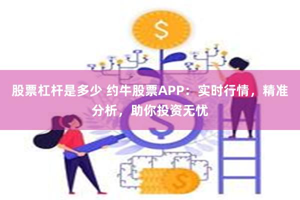 股票杠杆是多少 约牛股票APP：实时行情，精准分析，助你投资无忧