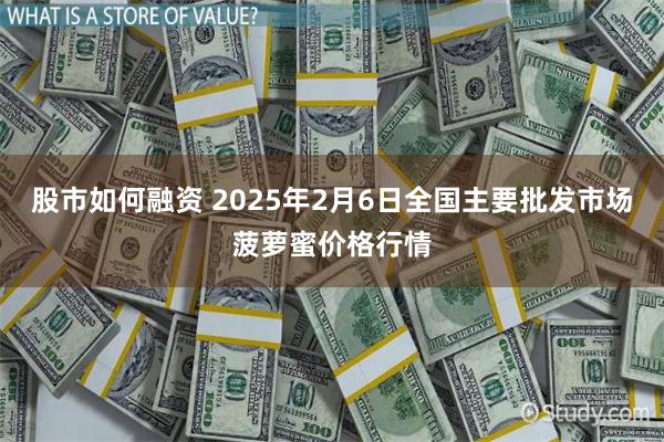 股市如何融资 2025年2月6日全国主要批发市场菠萝蜜价格行情