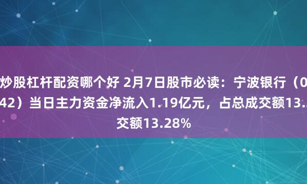 炒股杠杆配资哪个好 2月7日股市必读：宁波银行（002142）当日主力资金净流入1.19亿元，占总成交额13.28%